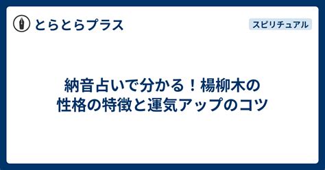 楊柳木性格|納音占いで分かる！楊柳木の性格の特徴とは？恋愛傾向や相性ま。